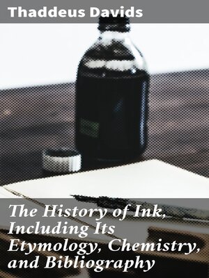 cover image of The History of Ink, Including Its Etymology, Chemistry, and Bibliography